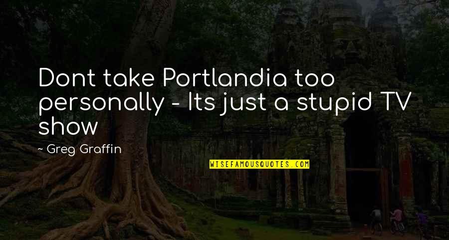 Dont Just Show Off Quotes By Greg Graffin: Dont take Portlandia too personally - Its just