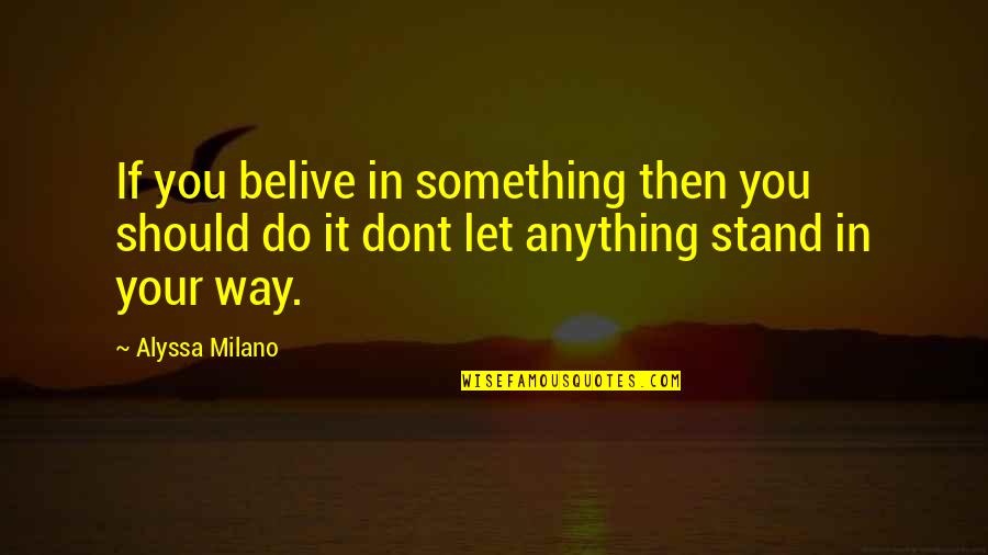Dont Just Stand There Do Something Quotes By Alyssa Milano: If you belive in something then you should