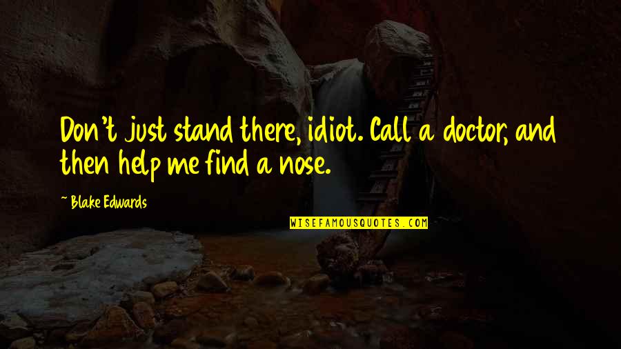 Don't Just Stand There Quotes By Blake Edwards: Don't just stand there, idiot. Call a doctor,