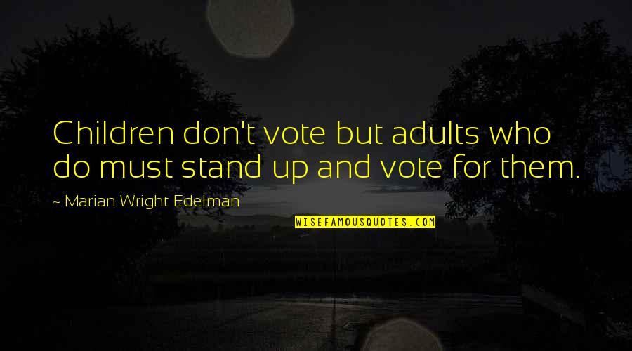 Don't Just Stand There Quotes By Marian Wright Edelman: Children don't vote but adults who do must