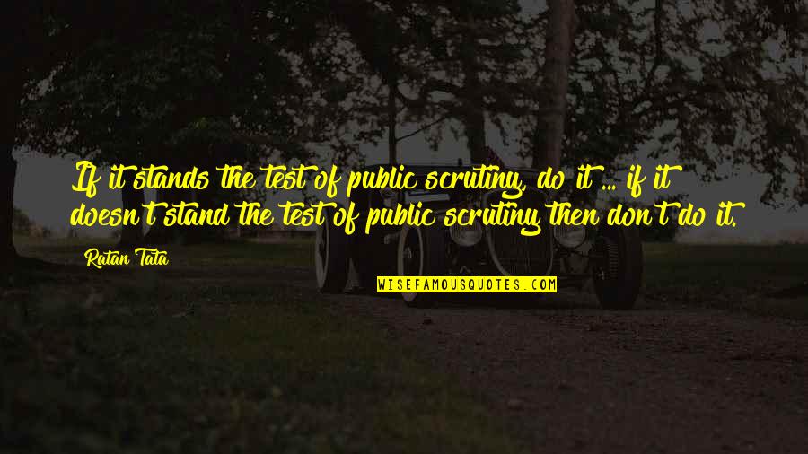 Don't Just Stand There Quotes By Ratan Tata: If it stands the test of public scrutiny,