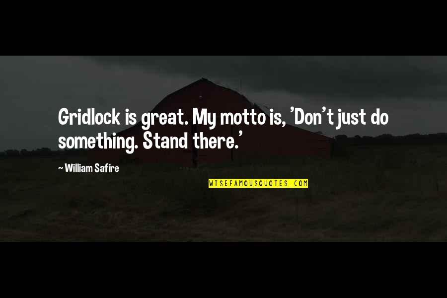 Don't Just Stand There Quotes By William Safire: Gridlock is great. My motto is, 'Don't just