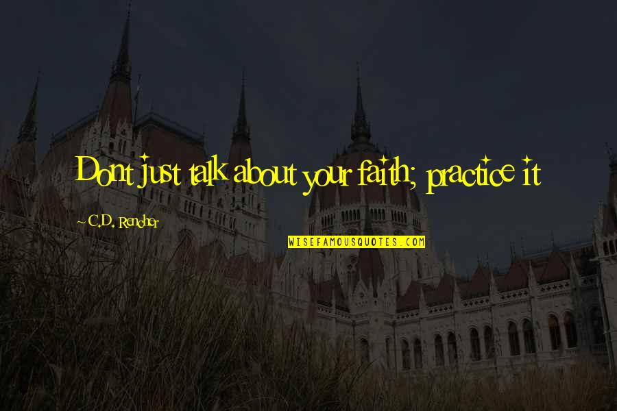 Dont Just Talk The Talk Quotes By C.D. Rencher: Dont just talk about your faith; practice it