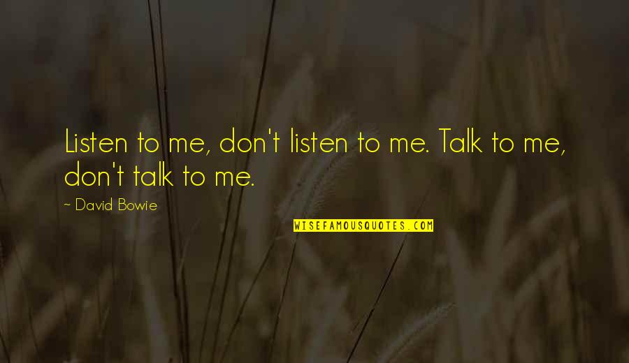 Dont Just Talk The Talk Quotes By David Bowie: Listen to me, don't listen to me. Talk