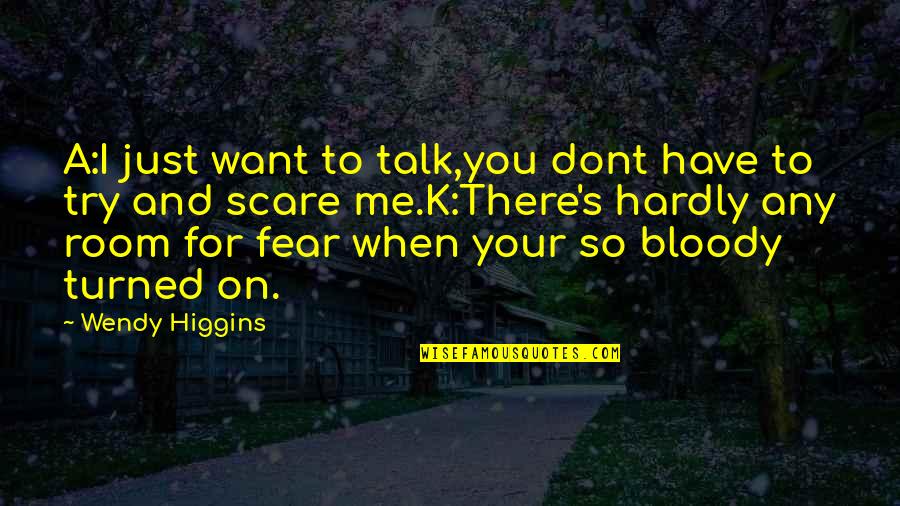 Dont Just Talk The Talk Quotes By Wendy Higgins: A:I just want to talk,you dont have to
