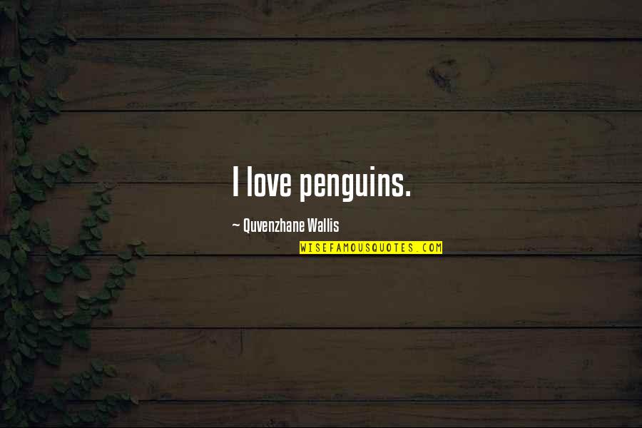 Don't Just Tell Me What I Want To Hear Quotes By Quvenzhane Wallis: I love penguins.