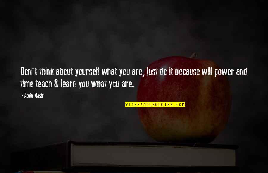 Don't Just Think About Yourself Quotes By AbdulNasir: Don't think about yourself what you are, just