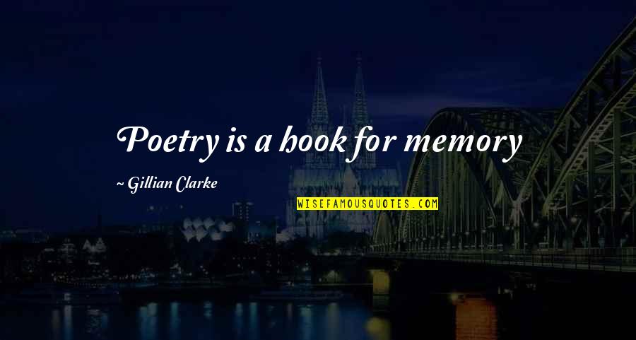 Don't Just Think About Yourself Quotes By Gillian Clarke: Poetry is a hook for memory