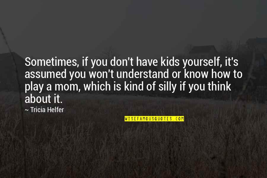 Don't Just Think About Yourself Quotes By Tricia Helfer: Sometimes, if you don't have kids yourself, it's