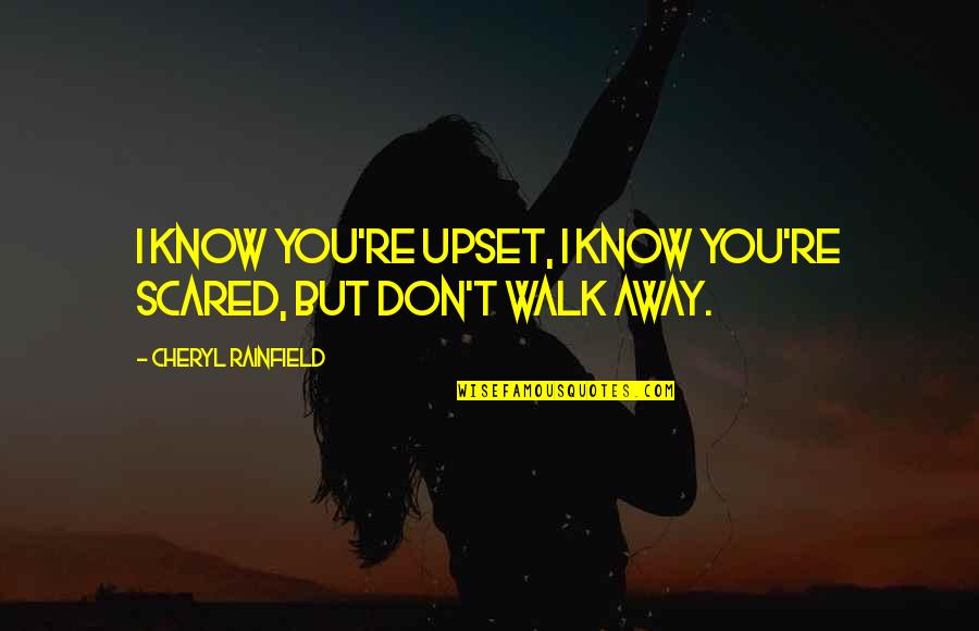 Don't Just Walk Away Quotes By Cheryl Rainfield: I know you're upset, I know you're scared,