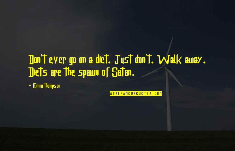 Don't Just Walk Away Quotes By Emma Thompson: Don't ever go on a diet. Just don't.