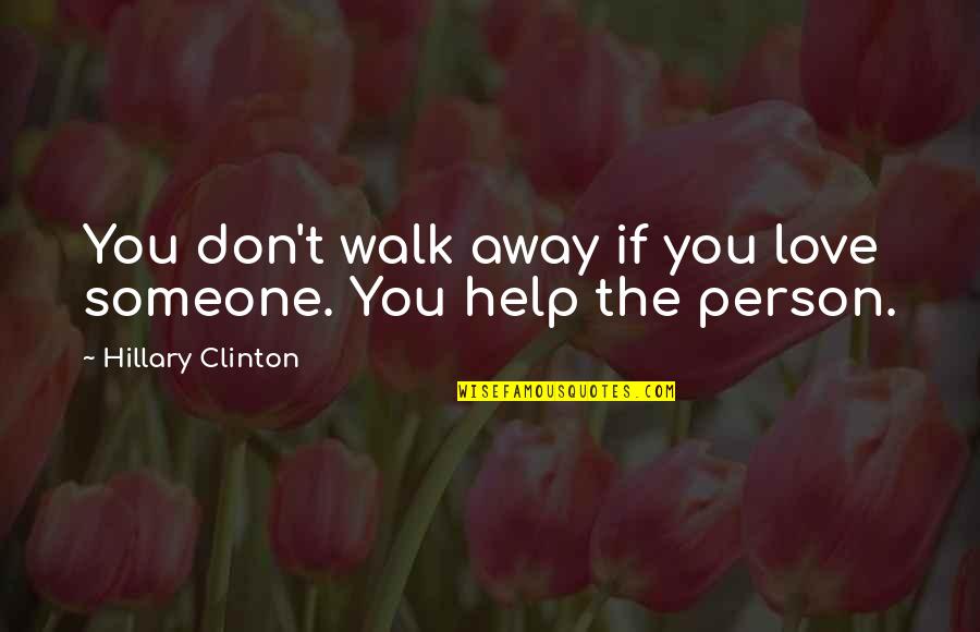 Don't Just Walk Away Quotes By Hillary Clinton: You don't walk away if you love someone.