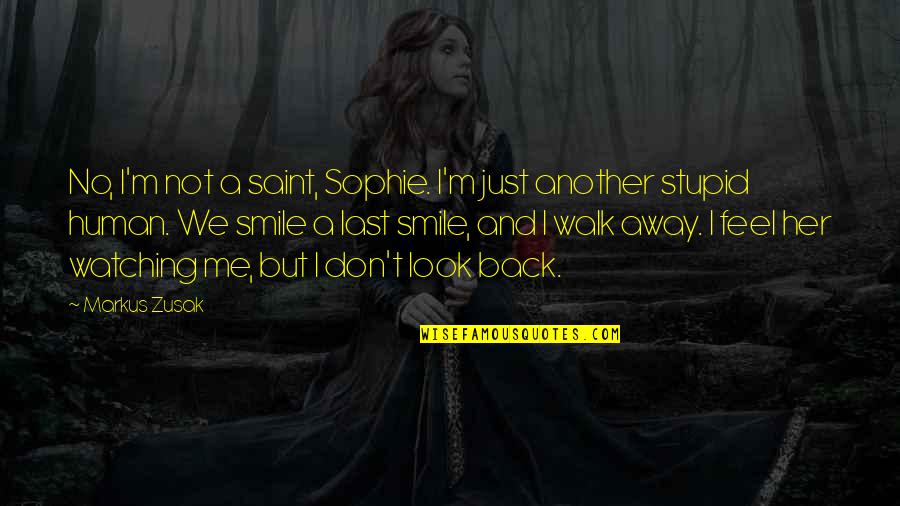Don't Just Walk Away Quotes By Markus Zusak: No, I'm not a saint, Sophie. I'm just