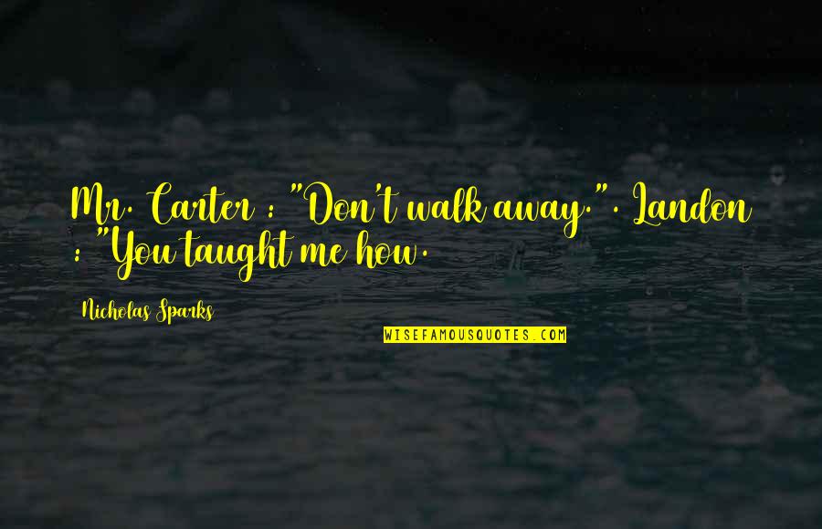 Don't Just Walk Away Quotes By Nicholas Sparks: Mr. Carter : "Don't walk away.". Landon :