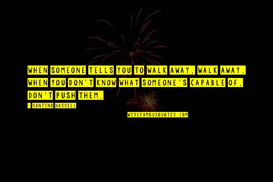 Don't Just Walk Away Quotes By Santino Hassell: When someone tells you to walk away, walk