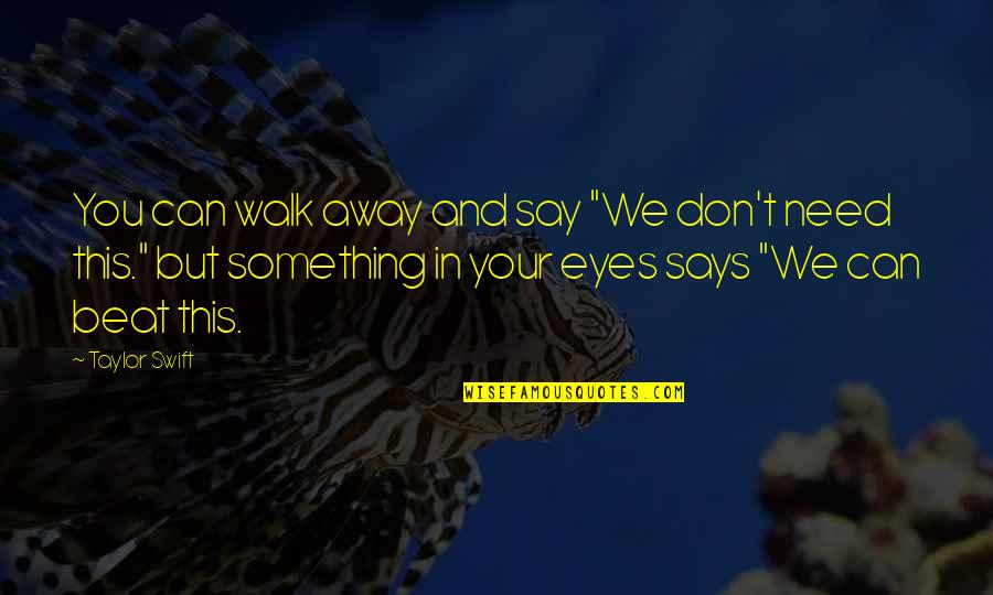Don't Just Walk Away Quotes By Taylor Swift: You can walk away and say "We don't