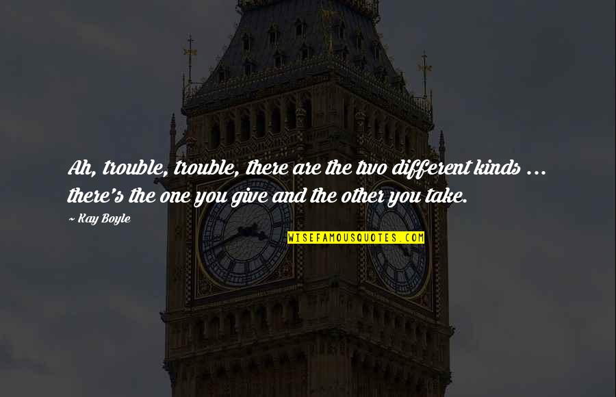 Dont Keep Me Wondering Quotes By Kay Boyle: Ah, trouble, trouble, there are the two different