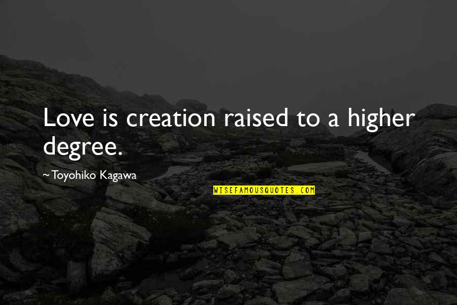 Dont Keep Me Wondering Quotes By Toyohiko Kagawa: Love is creation raised to a higher degree.