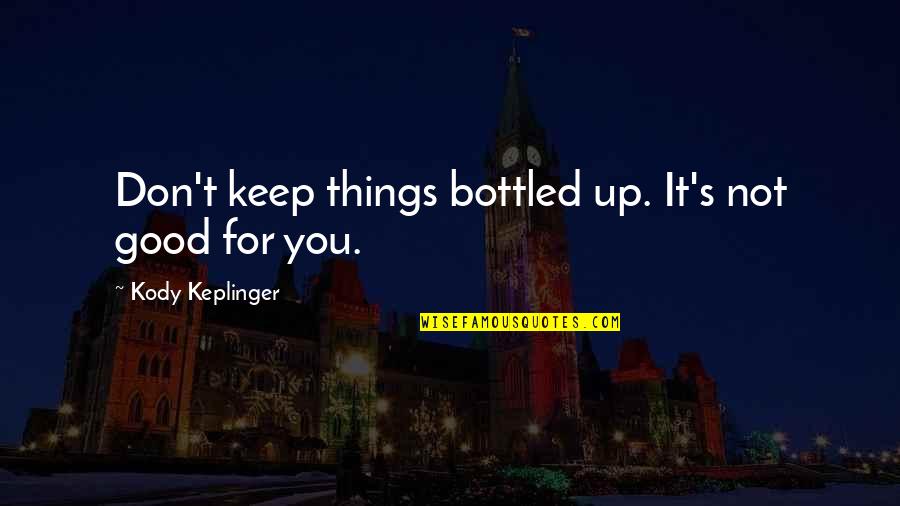 Don't Keep Things Bottled Up Quotes By Kody Keplinger: Don't keep things bottled up. It's not good