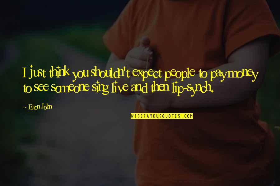 Don't Kick Me When I'm Down Quotes By Elton John: I just think you shouldn't expect people to