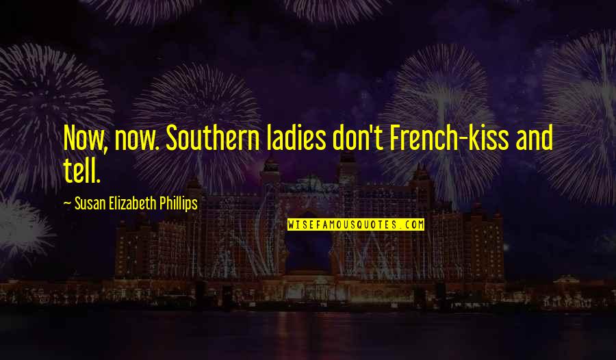 Don't Kiss And Tell Quotes By Susan Elizabeth Phillips: Now, now. Southern ladies don't French-kiss and tell.
