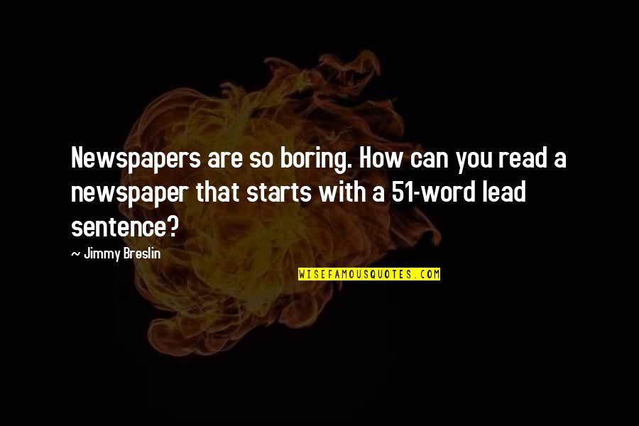 Don't Knock Me Down Quotes By Jimmy Breslin: Newspapers are so boring. How can you read