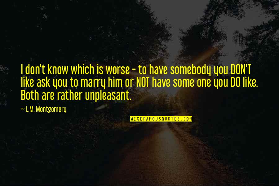 Don't Know Do Quotes By L.M. Montgomery: I don't know which is worse - to