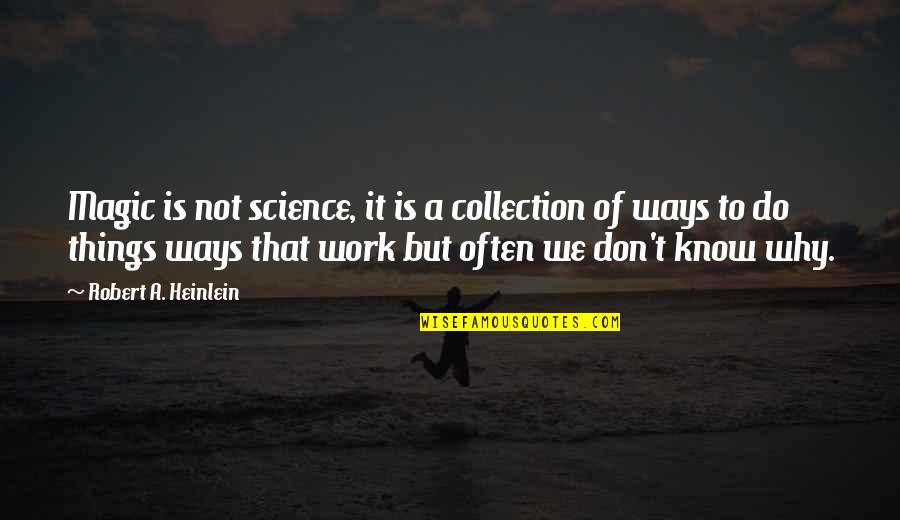 Don't Know Do Quotes By Robert A. Heinlein: Magic is not science, it is a collection