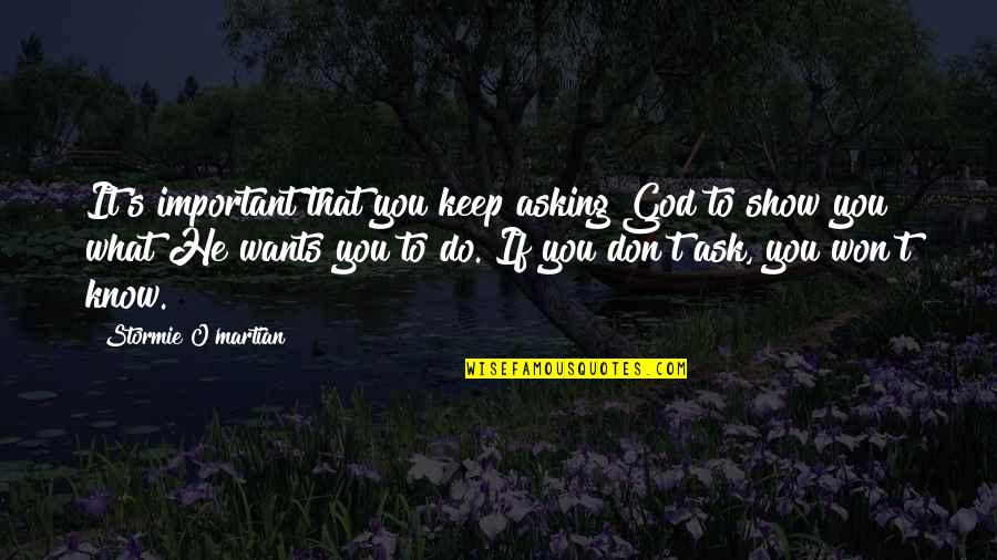 Don't Know Do Quotes By Stormie O'martian: It's important that you keep asking God to