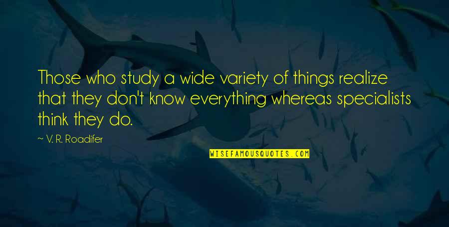 Don't Know Do Quotes By V. R. Roadifer: Those who study a wide variety of things