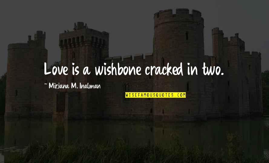 Dont Know Dont Care Quotes By Mirjana M. Inalman: Love is a wishbone cracked in two.