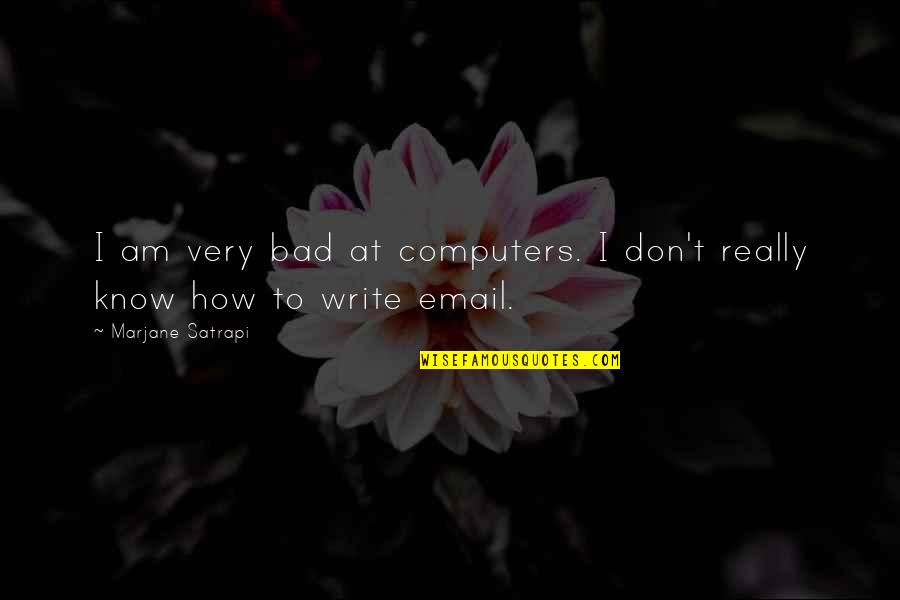 Dont Know Exactly Quotes By Marjane Satrapi: I am very bad at computers. I don't Dont Know Exactly Quotes By Marjane Satrapi: I am very bad at computers. I don't