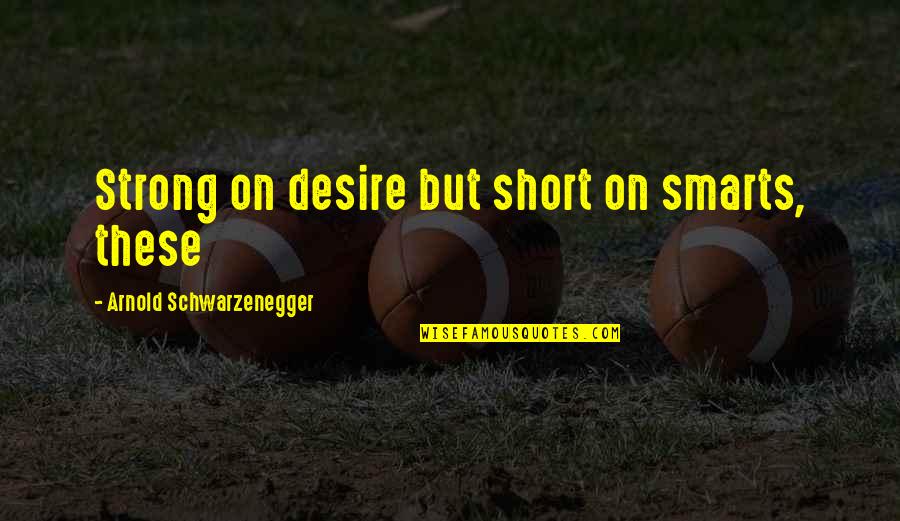 Don't Know How Lucky We Are Quotes By Arnold Schwarzenegger: Strong on desire but short on smarts, these