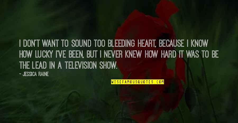 Don't Know How Lucky We Are Quotes By Jessica Raine: I don't want to sound too bleeding heart,