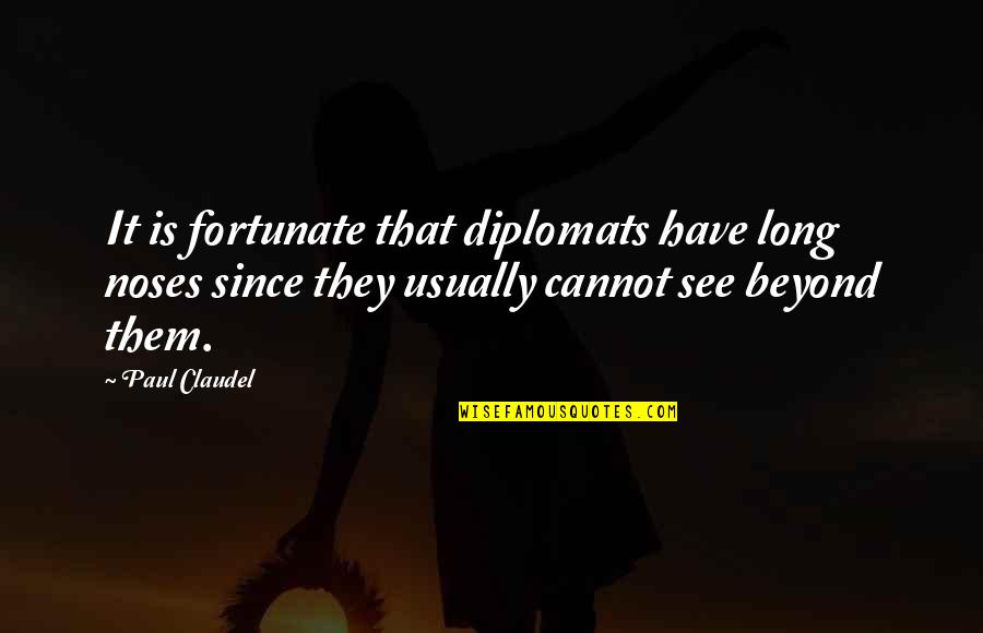 Don't Know How Lucky We Are Quotes By Paul Claudel: It is fortunate that diplomats have long noses