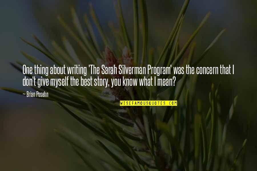 Don't Know My Story Quotes By Brian Posehn: One thing about writing 'The Sarah Silverman Program'