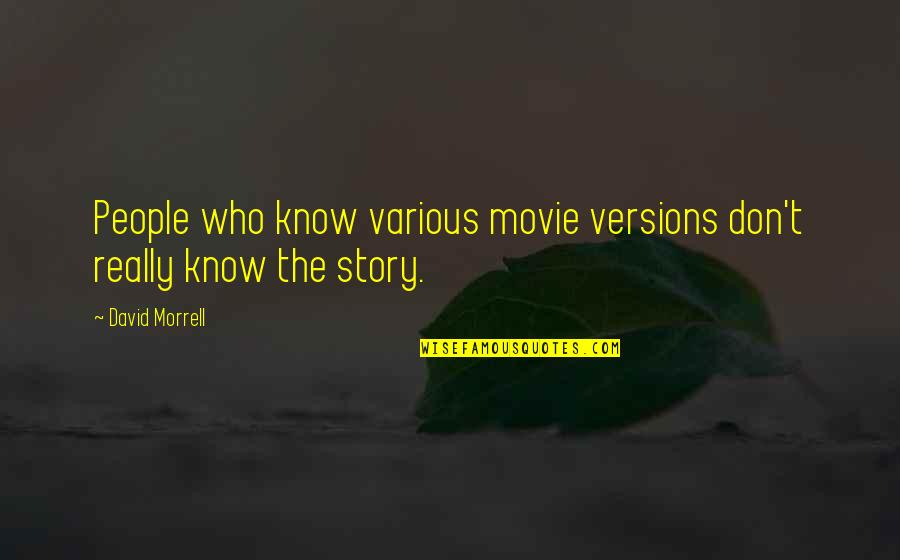 Don't Know My Story Quotes By David Morrell: People who know various movie versions don't really