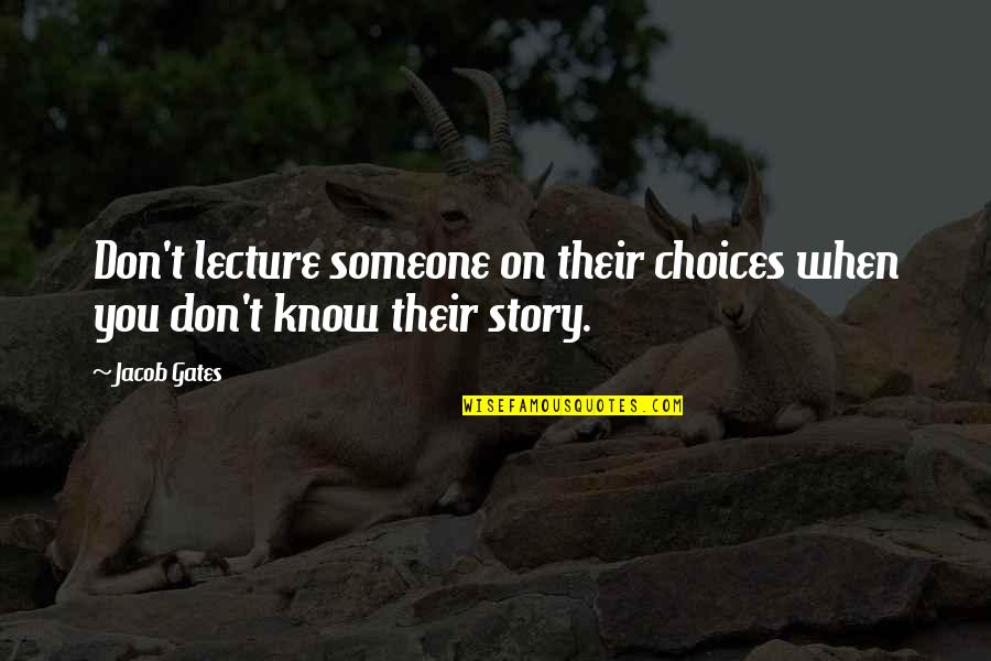 Don't Know My Story Quotes By Jacob Gates: Don't lecture someone on their choices when you