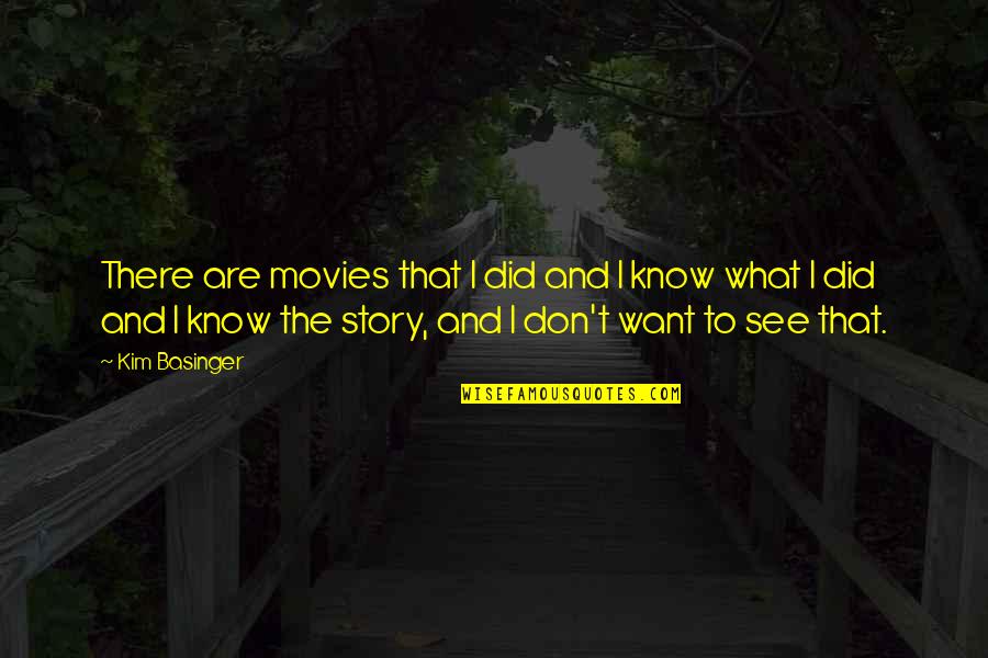 Don't Know My Story Quotes By Kim Basinger: There are movies that I did and I