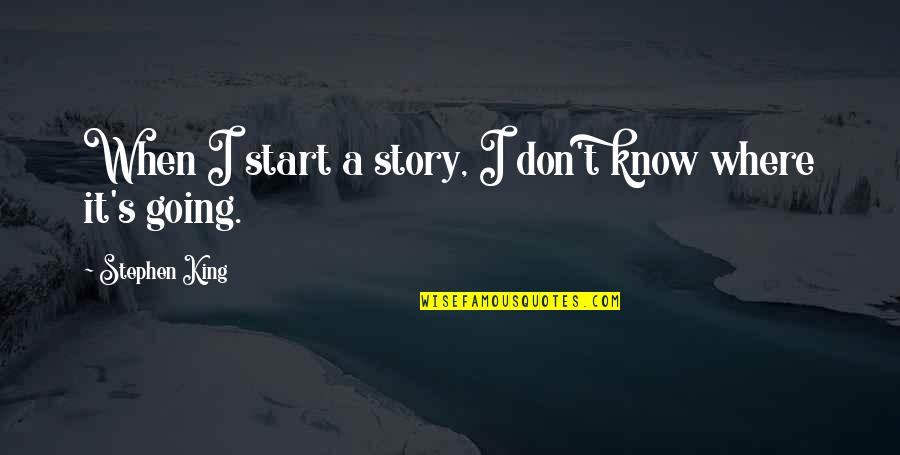 Don't Know My Story Quotes By Stephen King: When I start a story, I don't know