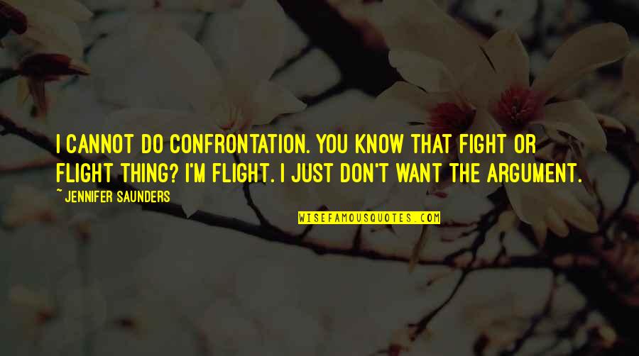 Don't Know Quotes By Jennifer Saunders: I cannot do confrontation. You know that fight