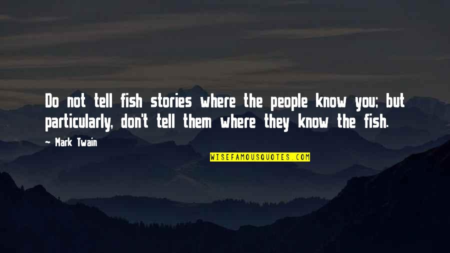 Don't Know Quotes By Mark Twain: Do not tell fish stories where the people
