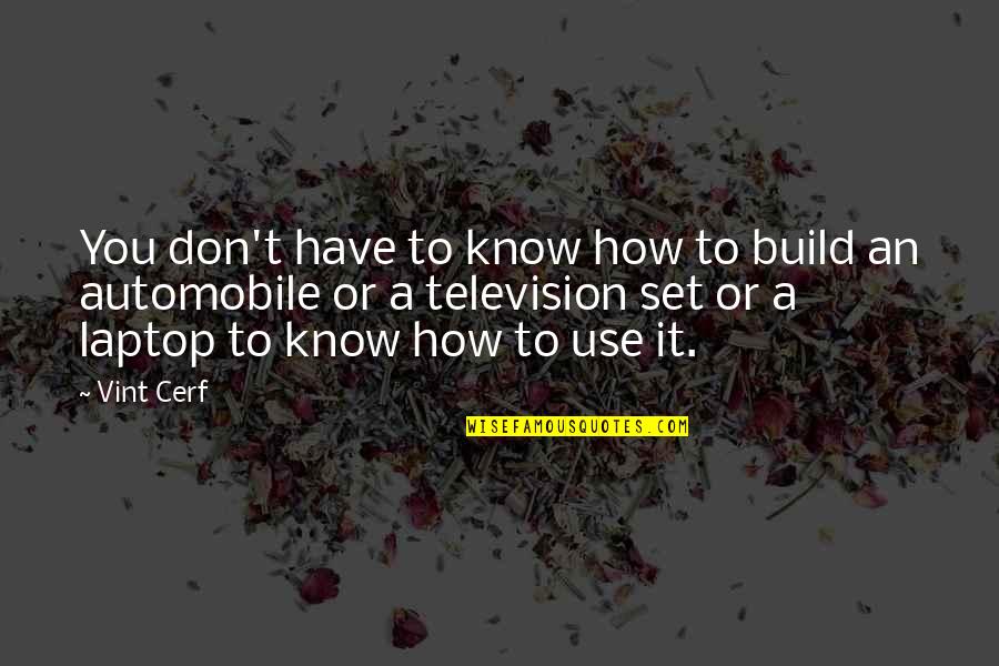Don't Know Quotes By Vint Cerf: You don't have to know how to build