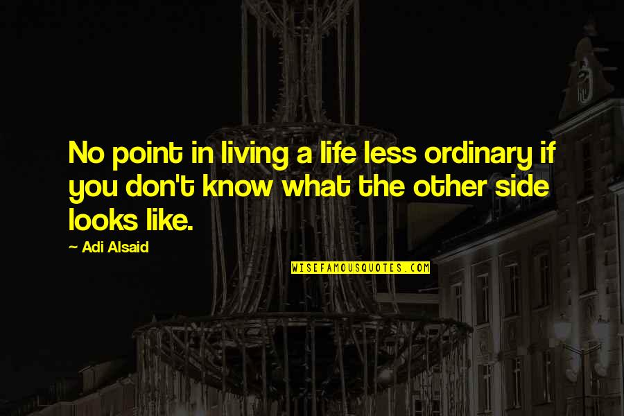 Don't Know The Truth Quotes By Adi Alsaid: No point in living a life less ordinary