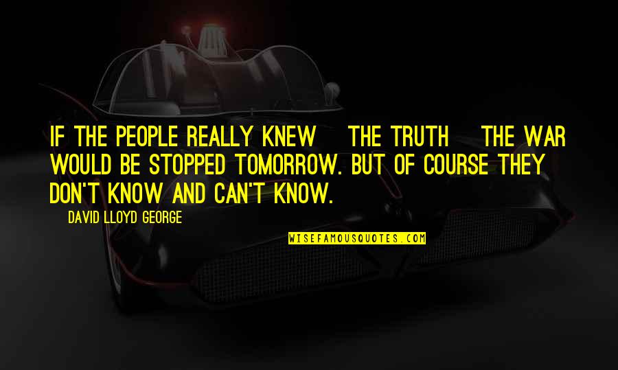 Don't Know The Truth Quotes By David Lloyd George: If the people really knew [the truth] the