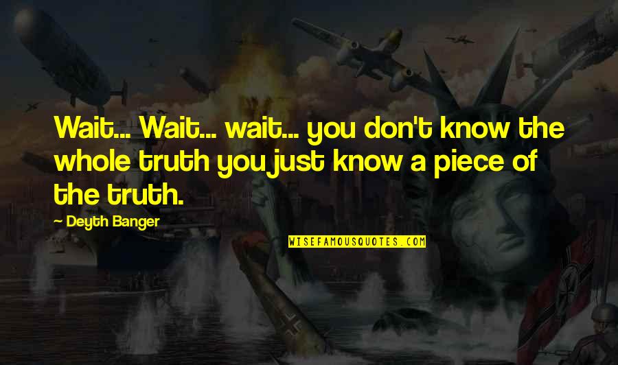 Don't Know The Truth Quotes By Deyth Banger: Wait... Wait... wait... you don't know the whole