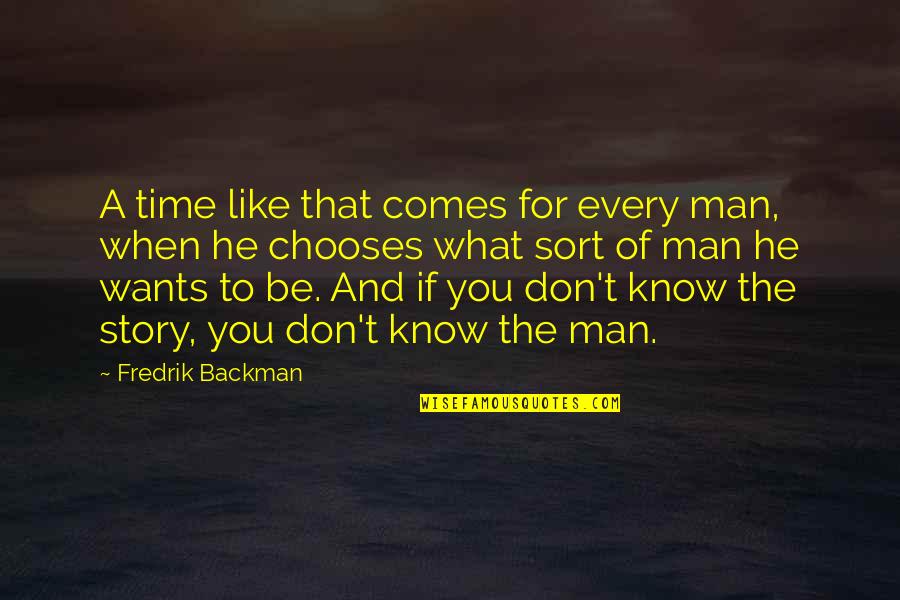 Don't Know The Truth Quotes By Fredrik Backman: A time like that comes for every man,