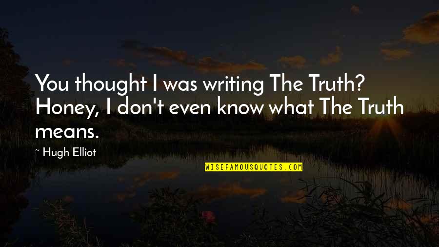 Don't Know The Truth Quotes By Hugh Elliot: You thought I was writing The Truth? Honey,