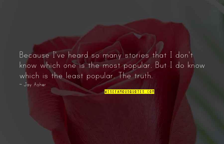 Don't Know The Truth Quotes By Jay Asher: Because I've heard so many stories that I