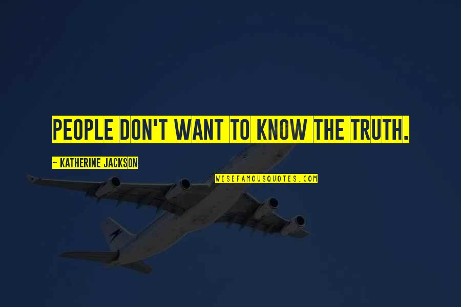 Don't Know The Truth Quotes By Katherine Jackson: People don't want to know the truth.